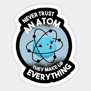 Never trust an Atom they make up everything Science Geek Sticker